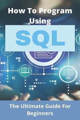 Book cover for How To Program Using SQL