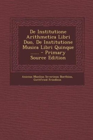 Cover of de Institutione Arithmetica Libri Duo, de Institutione Musica Libri Quinque ...... - Primary Source Edition