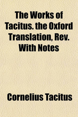 Book cover for The Works of Tacitus. the Oxford Translation, REV. with Notes