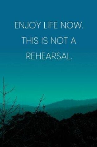 Cover of Inspirational Quote Notebook - 'Enjoy Life Now. This Is Not A Rehearsal.' - Inspirational Journal to Write in - Inspirational Quote Diary