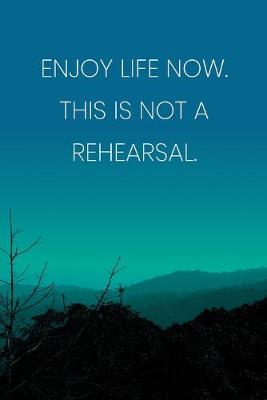 Book cover for Inspirational Quote Notebook - 'Enjoy Life Now. This Is Not A Rehearsal.' - Inspirational Journal to Write in - Inspirational Quote Diary