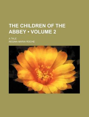 Book cover for The Children of the Abbey (Volume 2 ); A Tale