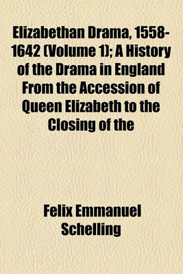 Book cover for Elizabethan Drama, 1558-1642 (Volume 1); A History of the Drama in England from the Accession of Queen Elizabeth to the Closing of the Theaters, to Which Is Prefixed a Ra(c)Suma(c) of the Earlier Drama from Its Beginnings