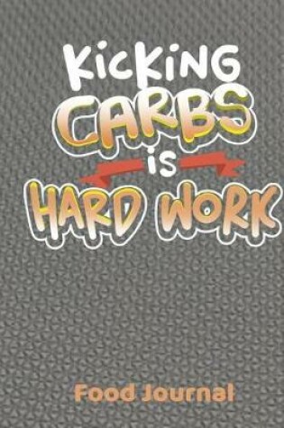 Cover of Kicking Carbs Is Hard Work Food Journal