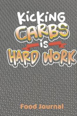 Book cover for Kicking Carbs Is Hard Work Food Journal