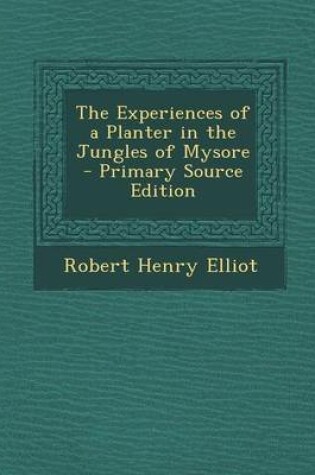 Cover of The Experiences of a Planter in the Jungles of Mysore - Primary Source Edition