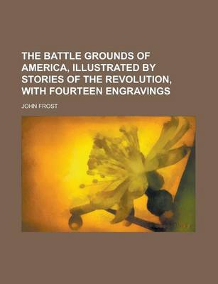 Book cover for The Battle Grounds of America, Illustrated by Stories of the Revolution, with Fourteen Engravings