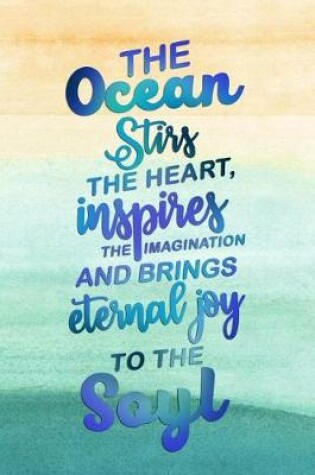 Cover of The Ocean Stirs The Heart, Inspires The Imagination And Brings Eternal Joy To The Soyl