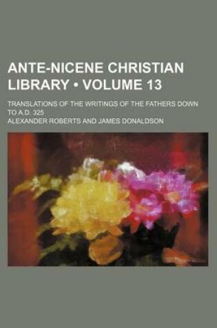 Cover of Ante-Nicene Christian Library (Volume 13); Translations of the Writings of the Fathers Down to A.D. 325