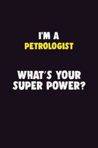 Cover of I'M A Petrologist, What's Your Super Power?