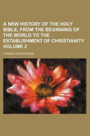 Cover of A New History of the Holy Bible, from the Beginning of the World to the Establishment of Christianity Volume 2