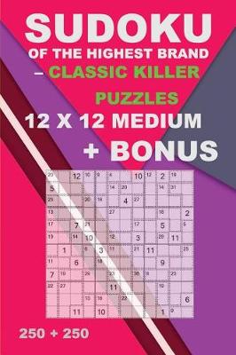 Cover of Sudoku of the Highest Brand - Classic Killer Puzzles 12 X 12 + Bonus