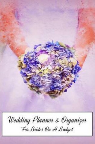 Cover of Wedding Planner & Organizer For Brides On A Budget