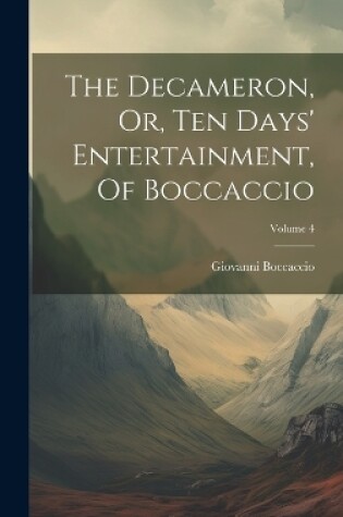 Cover of The Decameron, Or, Ten Days' Entertainment, Of Boccaccio; Volume 4