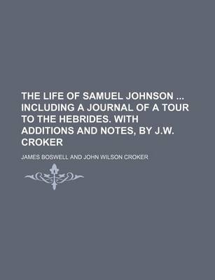 Book cover for The Life of Samuel Johnson Including a Journal of a Tour to the Hebrides. with Additions and Notes, by J.W. Croker (Volume 3)