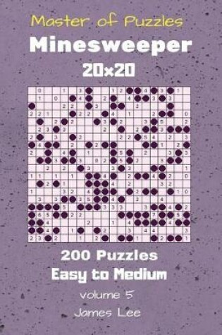 Cover of Master of Puzzles - Minesweeper 200 Easy to Medium 20x20 vol. 5