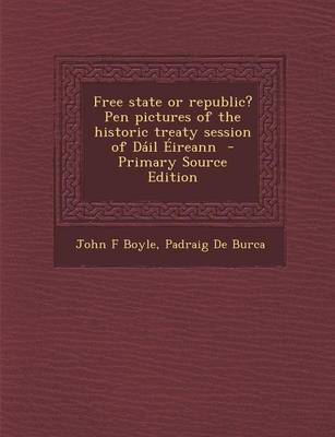 Book cover for Free State or Republic? Pen Pictures of the Historic Treaty Session of Dail Eireann - Primary Source Edition