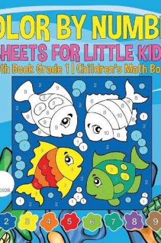 Cover of Color by Number Sheets for Little Kids - Math Book Grade 1 Children's Math Books