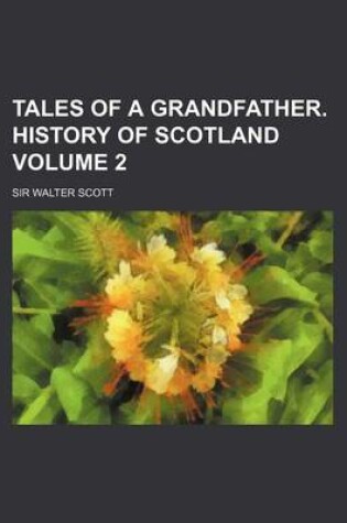 Cover of Tales of a Grandfather. History of Scotland Volume 2