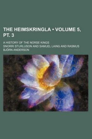 Cover of The Heimskringla (Volume 5, PT. 3); A History of the Norse Kings