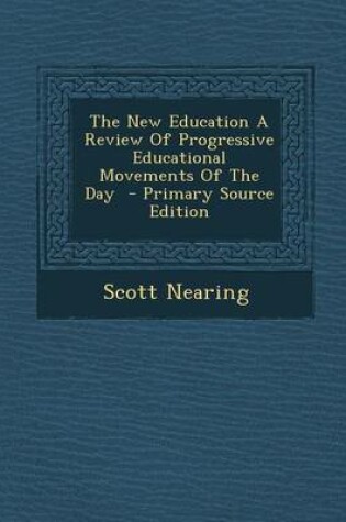 Cover of The New Education a Review of Progressive Educational Movements of the Day - Primary Source Edition