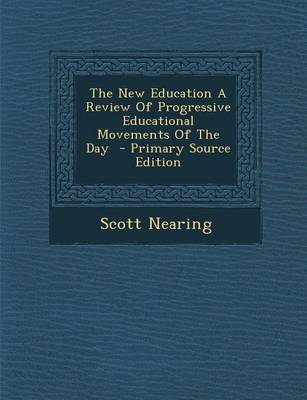 Book cover for The New Education a Review of Progressive Educational Movements of the Day - Primary Source Edition