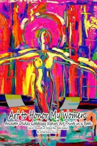 Cover of Art to Honor My Women Ancestor Deities Goddesses Nature Art Prints in a Book Use to Decorate or Collect the Book Instact by Artist Grace Divine