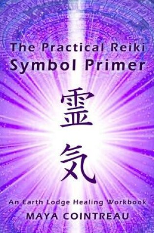 Cover of The Practical Reiki Symbol Primer - An Earth Lodge Healing Workbook