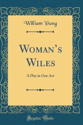 Cover of Womans Wiles: A Play in One Act (Classic Reprint)