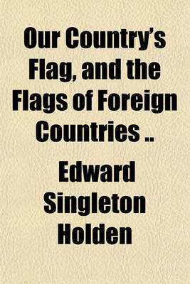 Book cover for Our Country's Flag, and the Flags of Foreign Countries ..