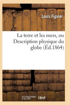 Book cover for La Terre Et Les Mers, Ou Description Physique Du Globe. Edition 3