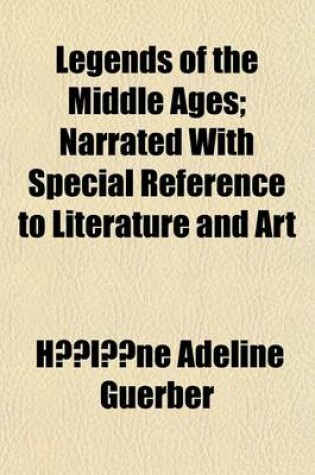 Cover of Legends of the Middle Ages; Narrated with Special Reference to Literature and Art