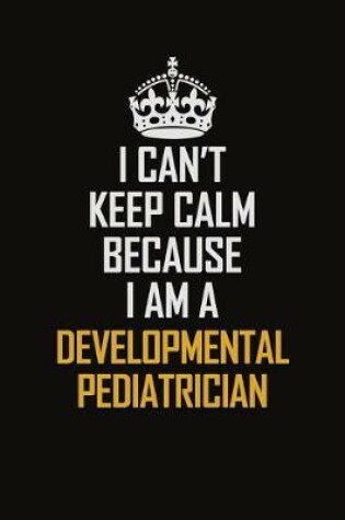 Cover of I Can't Keep Calm Because I Am A Developmental Pediatrician