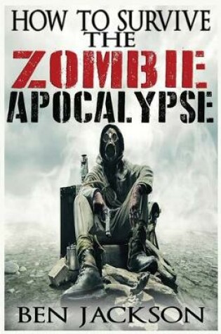 Cover of How To Survive The Zombie Apocalypse