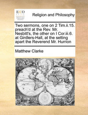 Book cover for Two Sermons, One on 2 Tim.II.15. Preach'd at the Rev. Mr. Nesbitt's, the Other on I Cor.III.6. at Girdlers-Hall, at the Setting Apart the Reverend Mr. Hurrion