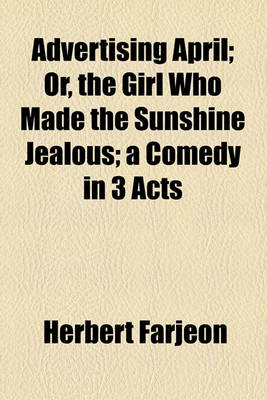 Book cover for Advertising April; Or, the Girl Who Made the Sunshine Jealous; A Comedy in 3 Acts