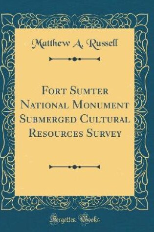 Cover of Fort Sumter National Monument Submerged Cultural Resources Survey (Classic Reprint)