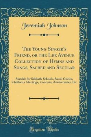 Cover of The Young Singer's Friend, or the Lee Avenue Collection of Hymns and Songs, Sacred and Secular