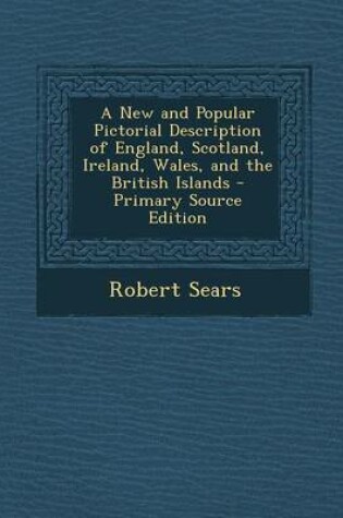 Cover of A New and Popular Pictorial Description of England, Scotland, Ireland, Wales, and the British Islands - Primary Source Edition