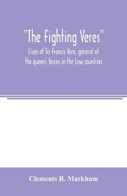 Book cover for The Fighting Veres Lives of Sir Francis Vere, general of the queen's forces in the Low countries, governor of the Brill and of Portsmouth, and of Sir Horace Vere, general of the English forces in the Low countries, governor of the Brill, master-general of ordn