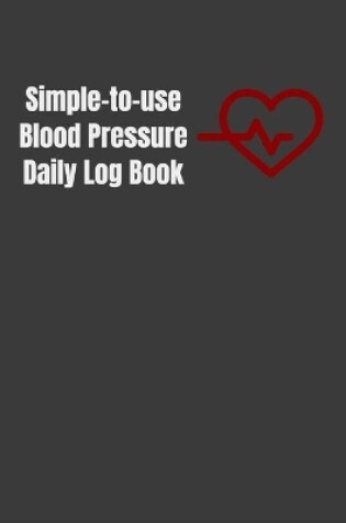 Cover of Simple-to-use Blood Pressure Daily Log Book