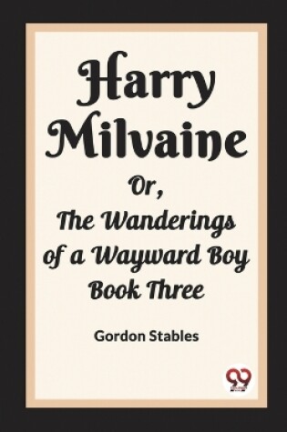 Cover of Harry Milvaine Or, The Wanderings of a Wayward Boy Book Three