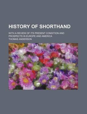Book cover for History of Shorthand; With a Review of Its Present Condition and Prospects in Europe and America