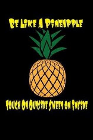 Cover of Be Like A Pineapple Tough On The Outside Sweet On The Inside Dot Graph Notebook