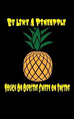 Book cover for Be Like A Pineapple Tough On The Outside Sweet On The Inside Dot Graph Notebook