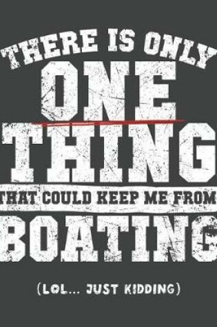 Cover of There Is Only One Thing That Could Keep Me From Boating (lol...just kidding)