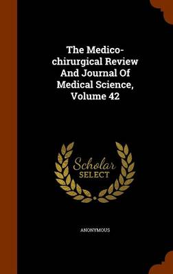 Book cover for The Medico-Chirurgical Review and Journal of Medical Science, Volume 42