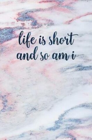 Cover of Life Is Short and So Am I