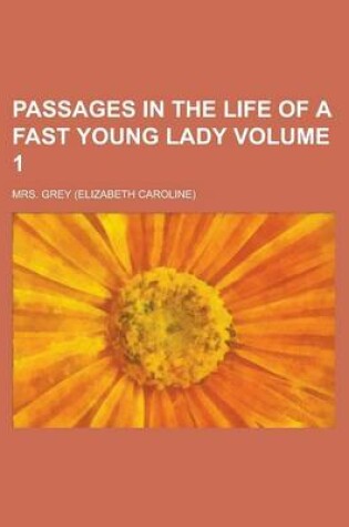 Cover of Passages in the Life of a Fast Young Lady Volume 1