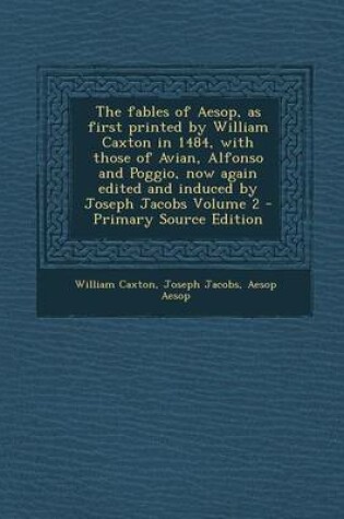 Cover of The Fables of Aesop, as First Printed by William Caxton in 1484, with Those of Avian, Alfonso and Poggio, Now Again Edited and Induced by Joseph Jacob